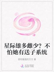 星际雄多雌少？不怕她有送子系统